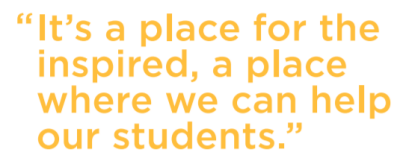 It’s a place for the inspired, a place where we can help our students.” Steve Childers, Ph.D.